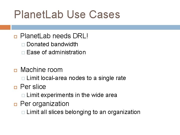 Planet. Lab Use Cases Planet. Lab needs DRL! � Donated bandwidth � Ease of