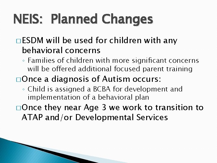 NEIS: Planned Changes � ESDM will be used for children with any behavioral concerns