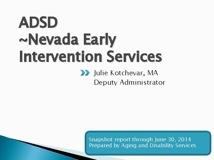 ADSD ~Nevada Early Intervention Services Julie Kotchevar, MA Deputy Administrator Snapshot report through June