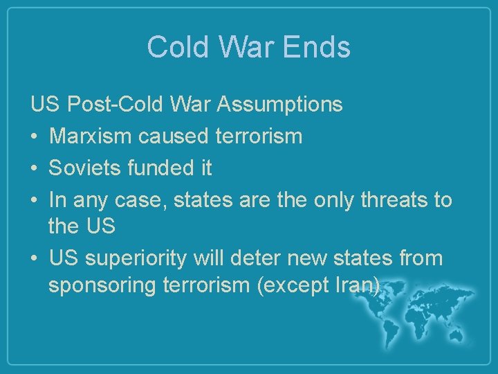 Cold War Ends US Post-Cold War Assumptions • Marxism caused terrorism • Soviets funded