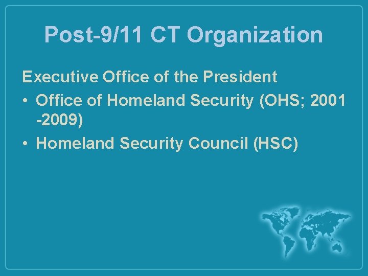 Post-9/11 CT Organization Executive Office of the President • Office of Homeland Security (OHS;