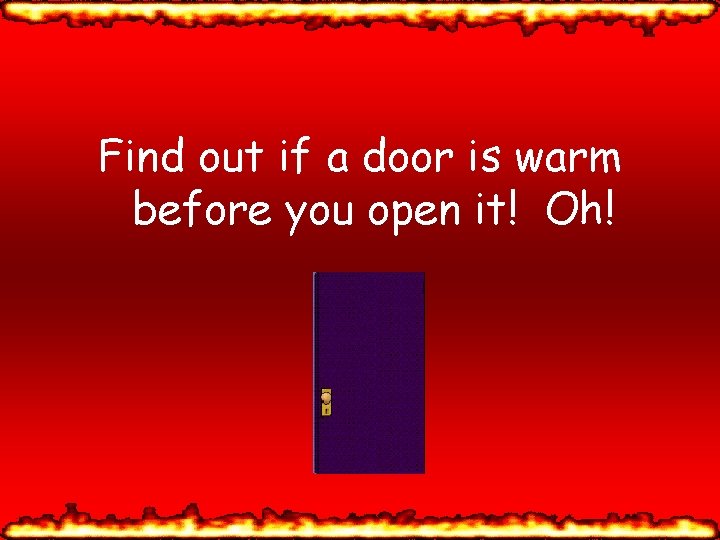 Find out if a door is warm before you open it! Oh! 