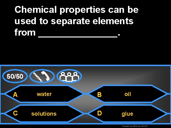 Chemical properties can be used to separate elements from ________. 50/50 A water B