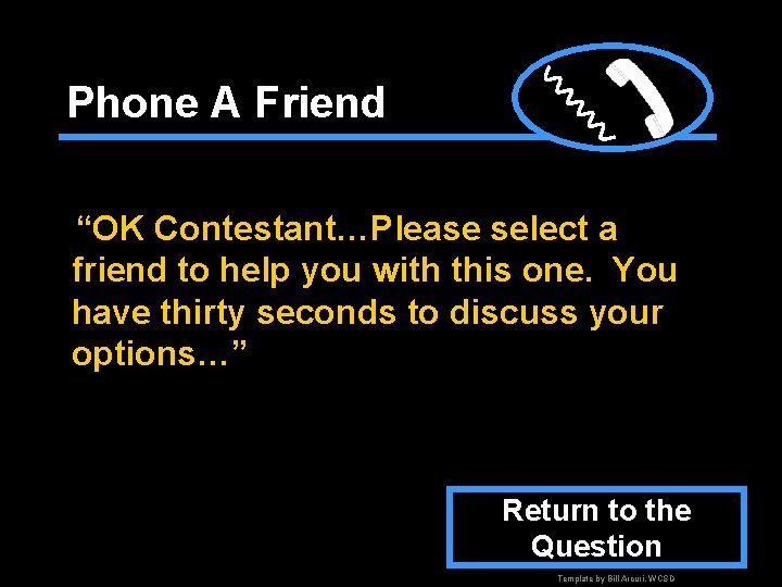 Phone A Friend “OK Contestant…Please select a friend to help you with this one.