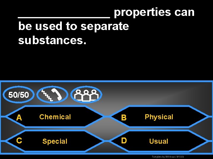 _______ properties can be used to separate substances. 50/50 A Chemical B Physical C