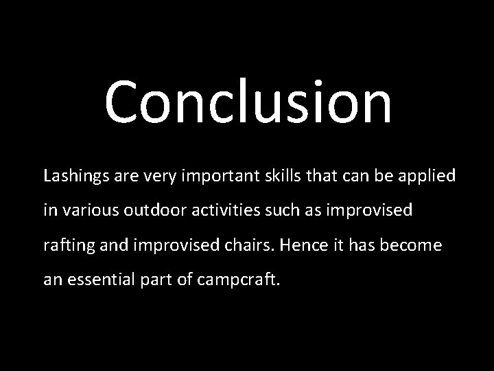 Conclusion Lashings are very important skills that can be applied in various outdoor activities