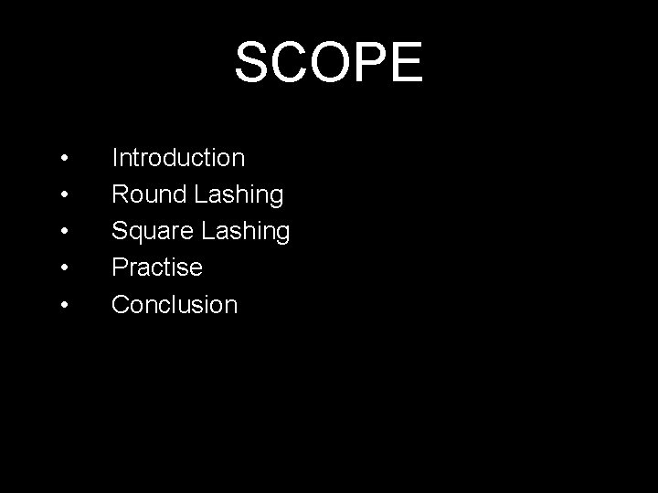 SCOPE • • • Introduction Round Lashing Square Lashing Practise Conclusion 