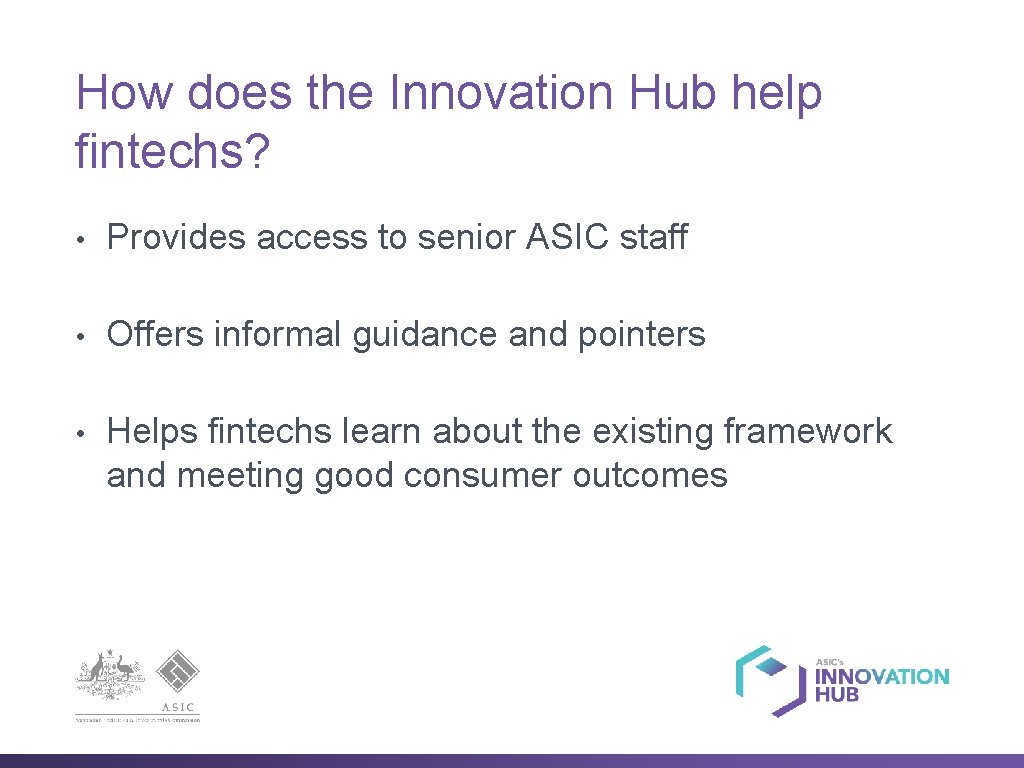 How does the Innovation Hub help fintechs? • Provides access to senior ASIC staff