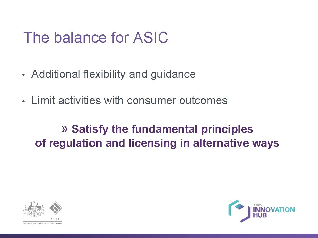 The balance for ASIC • Additional flexibility and guidance • Limit activities with consumer