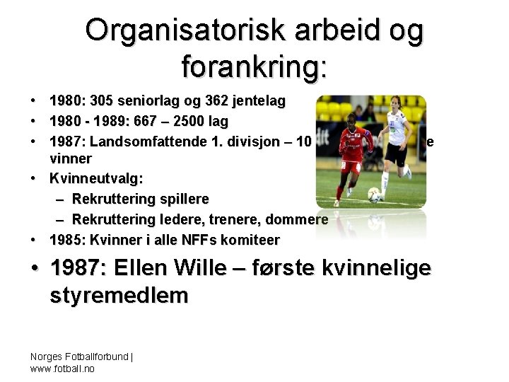 Organisatorisk arbeid og forankring: • 1980: 305 seniorlag og 362 jentelag • 1980 -