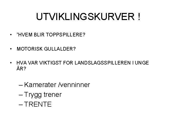 UTVIKLINGSKURVER ! • ”HVEM BLIR TOPPSPILLERE? • MOTORISK GULLALDER? • HVA VAR VIKTIGST FOR