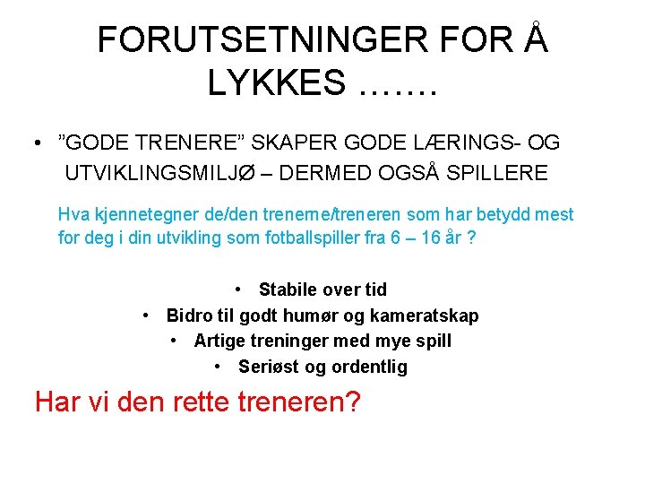 FORUTSETNINGER FOR Å LYKKES ……. • ”GODE TRENERE” SKAPER GODE LÆRINGS- OG UTVIKLINGSMILJØ –