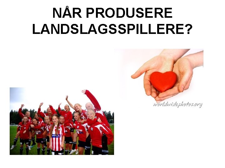 NÅR PRODUSERE LANDSLAGSSPILLERE? 