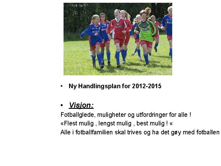  • Ny Handlingsplan for 2012 -2015 • Visjon: Fotballglede, muligheter og utfordringer for