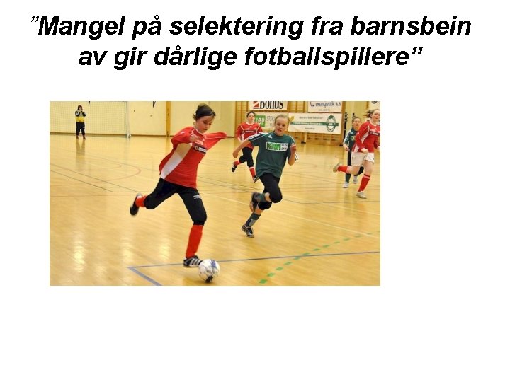 ”Mangel på selektering fra barnsbein av gir dårlige fotballspillere” 