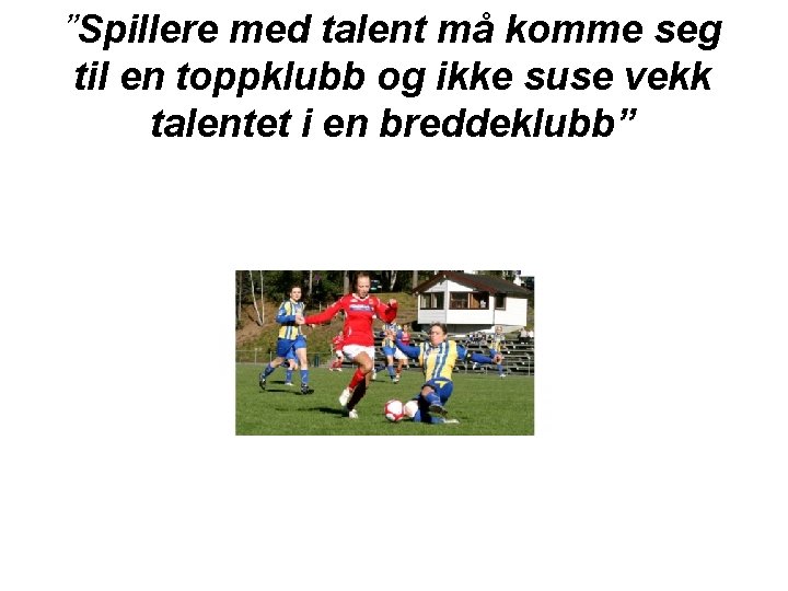 ”Spillere med talent må komme seg til en toppklubb og ikke suse vekk talentet