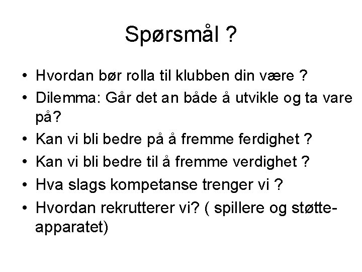 Spørsmål ? • Hvordan bør rolla til klubben din være ? • Dilemma: Går