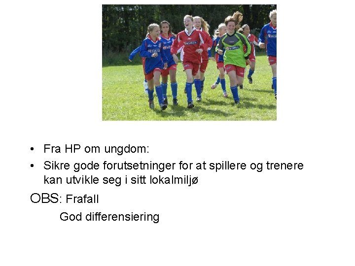  • Fra HP om ungdom: • Sikre gode forutsetninger for at spillere og