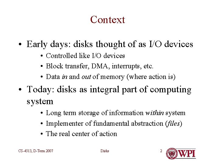 Context • Early days: disks thought of as I/O devices • Controlled like I/O