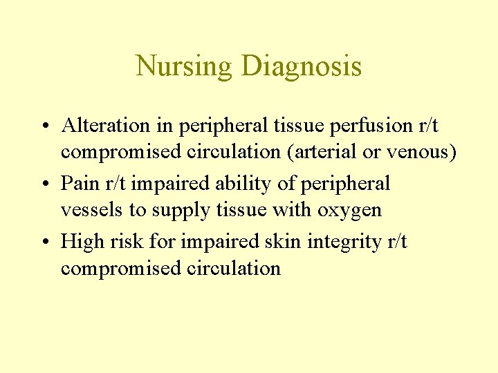 Nursing Diagnosis • Alteration in peripheral tissue perfusion r/t compromised circulation (arterial or venous)