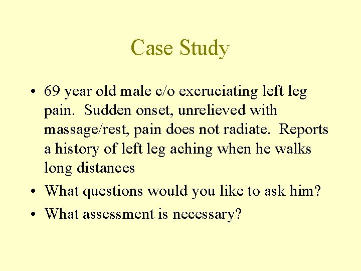 Case Study • 69 year old male c/o excruciating left leg pain. Sudden onset,