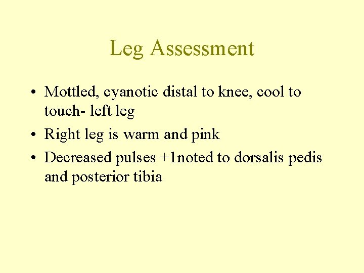 Leg Assessment • Mottled, cyanotic distal to knee, cool to touch- left leg •