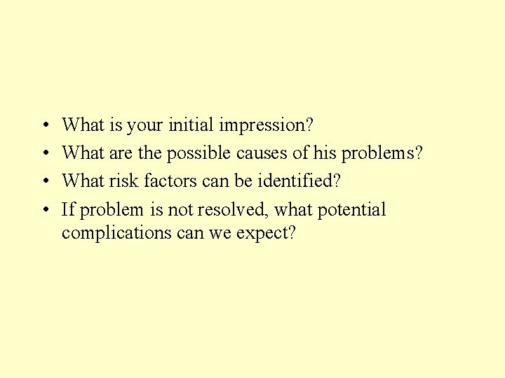  • • What is your initial impression? What are the possible causes of