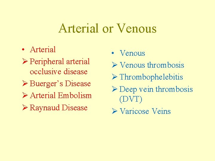 Arterial or Venous • Arterial Ø Peripheral arterial occlusive disease Ø Buerger’s Disease Ø