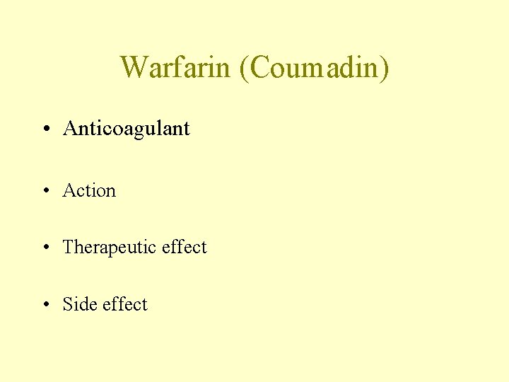 Warfarin (Coumadin) • Anticoagulant • Action • Therapeutic effect • Side effect 