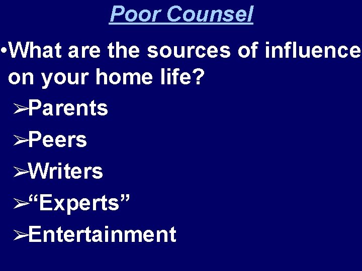 Poor Counsel • What are the sources of influence on your home life? ➢Parents
