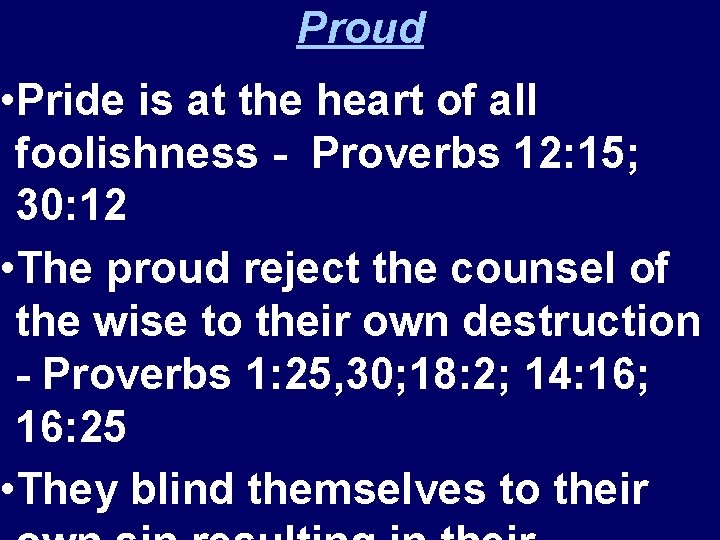 Proud • Pride is at the heart of all foolishness - Proverbs 12: 15;