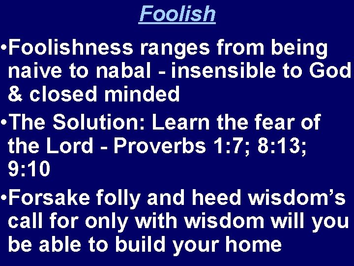 Foolish • Foolishness ranges from being naive to nabal - insensible to God &