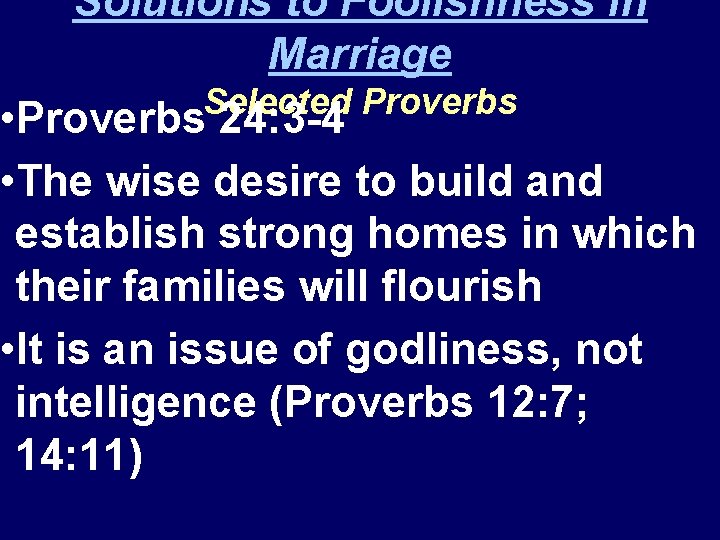 Solutions to Foolishness in Marriage Selected Proverbs • Proverbs 24: 3 -4 • The