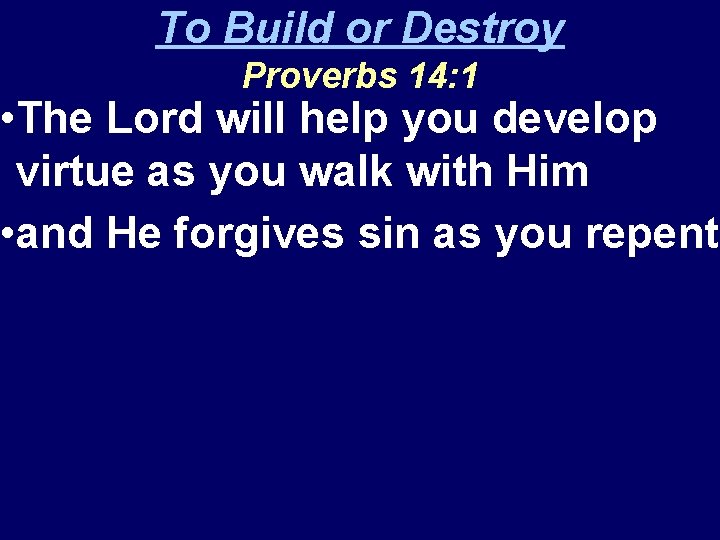 To Build or Destroy Proverbs 14: 1 • The Lord will help you develop