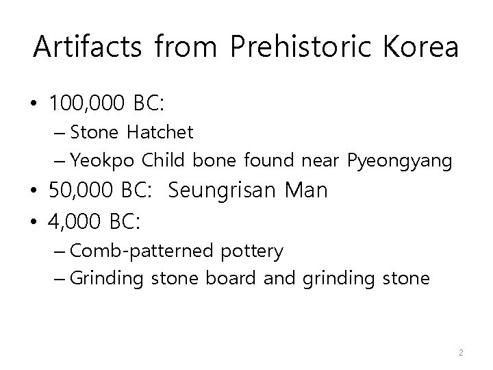 Artifacts from Prehistoric Korea • 100, 000 BC: – Stone Hatchet – Yeokpo Child