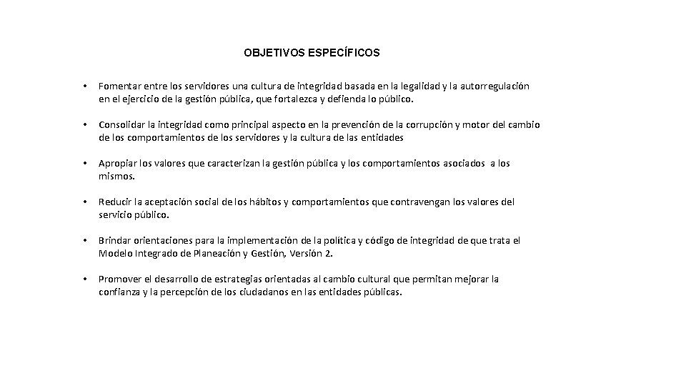 OBJETIVOS ESPECÍFICOS • Fomentar entre los servidores una cultura de integridad basada en la