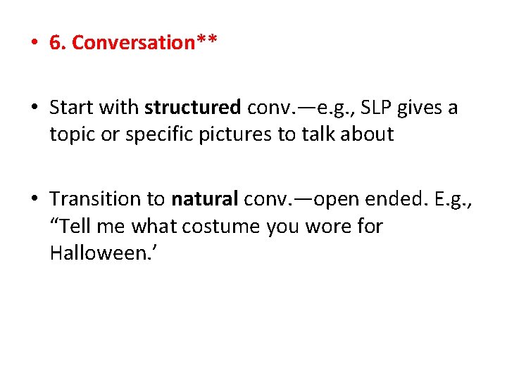  • 6. Conversation** • Start with structured conv. —e. g. , SLP gives