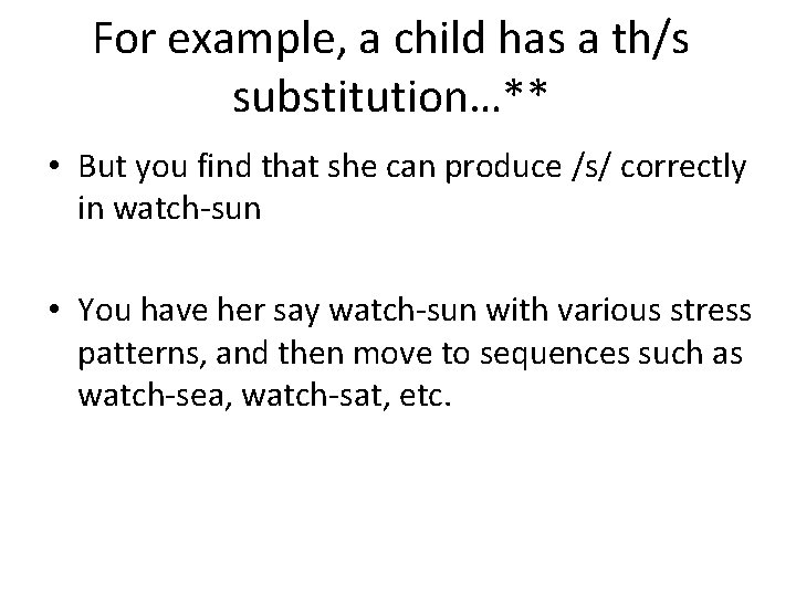 For example, a child has a th/s substitution…** • But you find that she