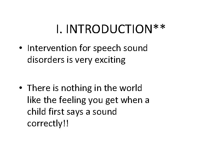 I. INTRODUCTION** • Intervention for speech sound disorders is very exciting • There is