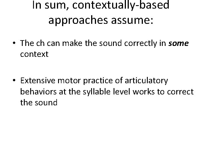 In sum, contextually-based approaches assume: • The ch can make the sound correctly in
