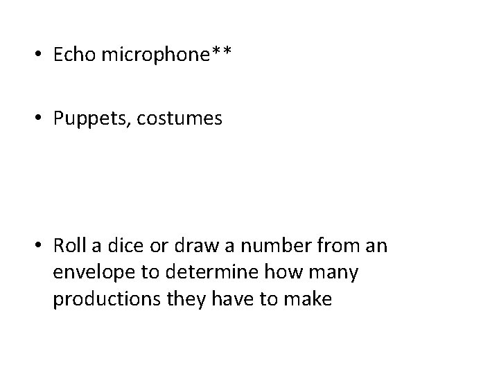  • Echo microphone** • Puppets, costumes • Roll a dice or draw a