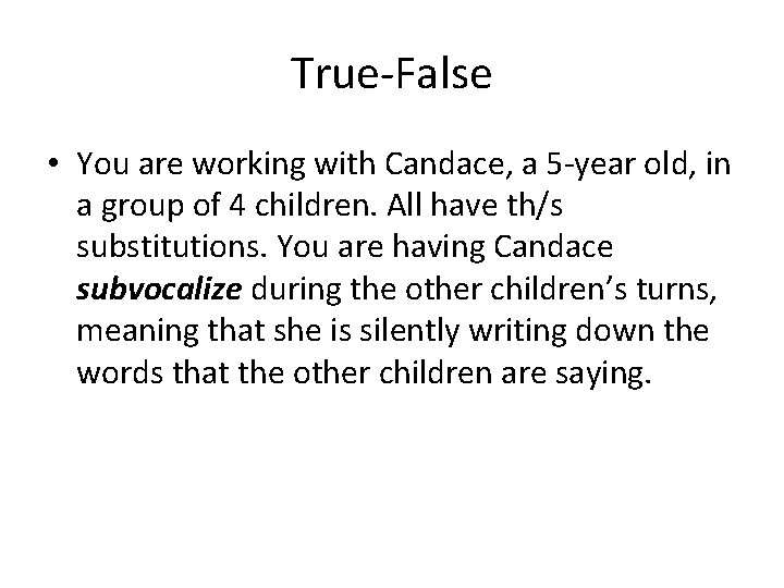 True-False • You are working with Candace, a 5 -year old, in a group