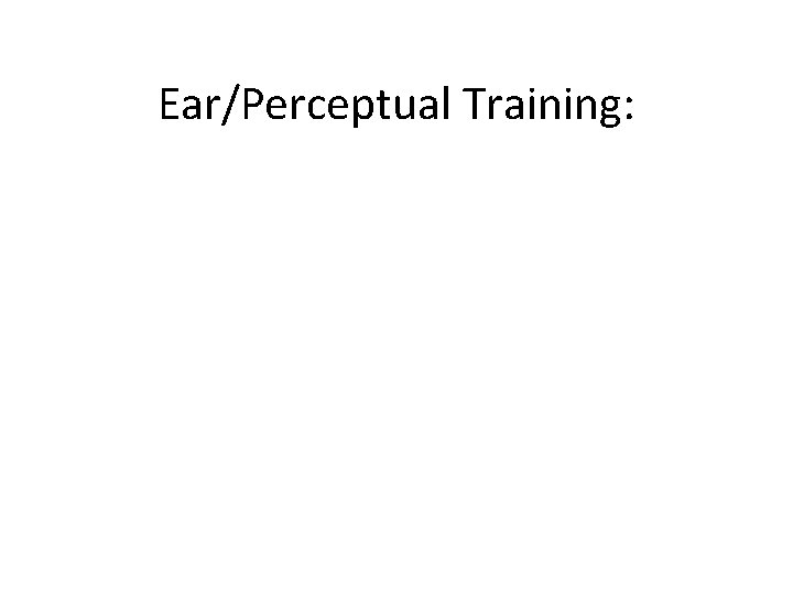 Ear/Perceptual Training: 