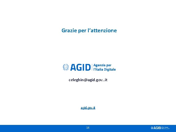 Grazie per l’attenzione celeghin@agid. gov. . it agid. gov. it 16 