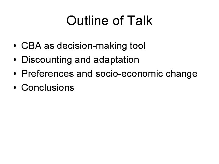 Outline of Talk • • CBA as decision-making tool Discounting and adaptation Preferences and