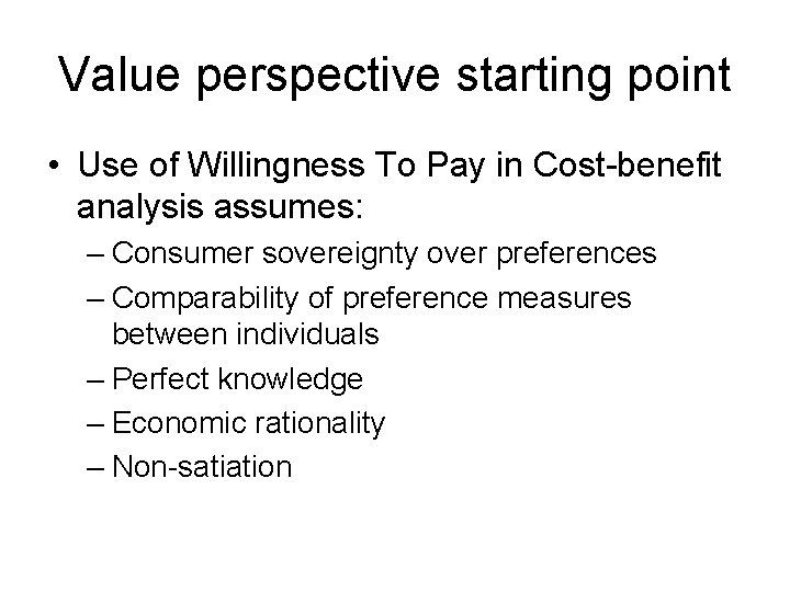 Value perspective starting point • Use of Willingness To Pay in Cost-benefit analysis assumes: