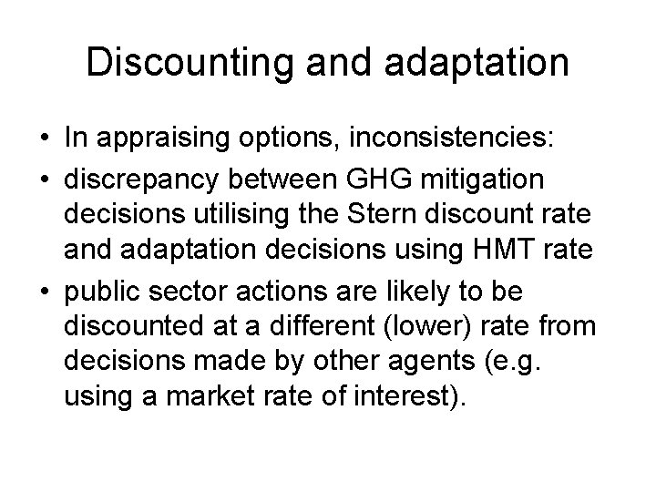 Discounting and adaptation • In appraising options, inconsistencies: • discrepancy between GHG mitigation decisions