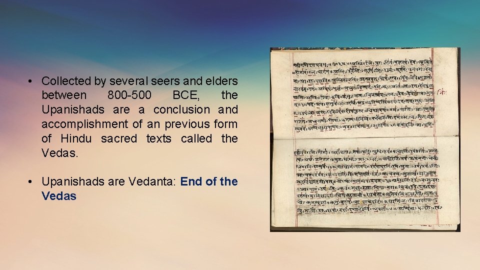  • Collected by several seers and elders between 800 -500 BCE, the Upanishads