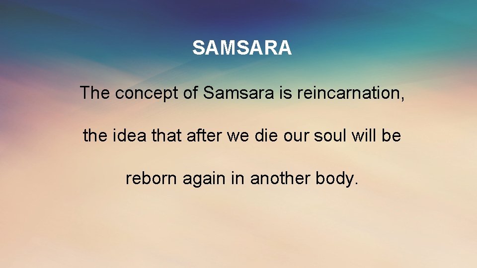 SAMSARA The concept of Samsara is reincarnation, the idea that after we die our