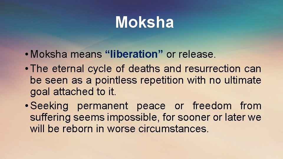 Moksha • Moksha means “liberation” or release. • The eternal cycle of deaths and